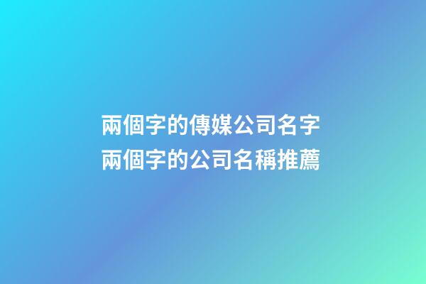 兩個字的傳媒公司名字 兩個字的公司名稱推薦-第1張-公司起名-玄機派